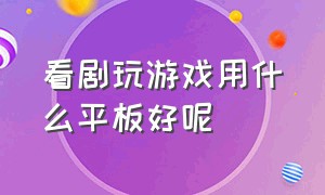 看剧玩游戏用什么平板好呢