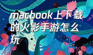 macbook上下载的火影手游怎么玩