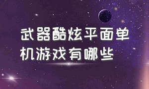 武器酷炫平面单机游戏有哪些