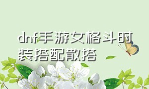 dnf手游女格斗时装搭配散搭