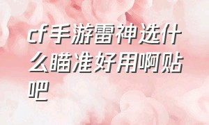 cf手游雷神选什么瞄准好用啊贴吧