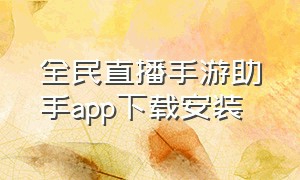 全民直播手游助手app下载安装