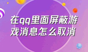 在qq里面屏蔽游戏消息怎么取消