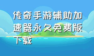 传奇手游辅助加速器永久免费版下载