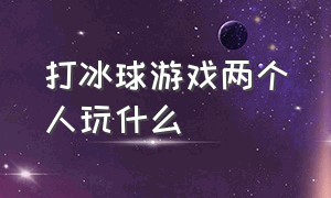 打冰球游戏两个人玩什么