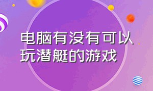 电脑有没有可以玩潜艇的游戏