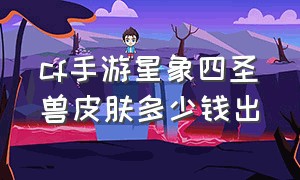 cf手游星象四圣兽皮肤多少钱出