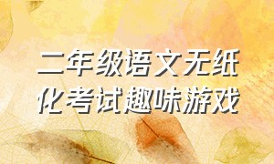 二年级语文无纸化考试趣味游戏