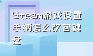 Steam游戏设置手柄怎么改回键盘