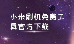 小米刷机免费工具官方下载