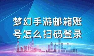 梦幻手游邮箱账号怎么扫码登录