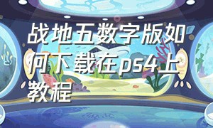 战地五数字版如何下载在ps4上教程