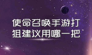 使命召唤手游打狙建议用哪一把