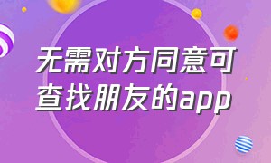 无需对方同意可查找朋友的app