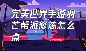 完美世界手游羽芒帮派修炼怎么点