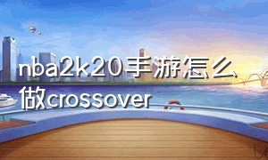 nba2k20手游怎么做crossover