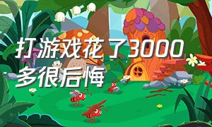 打游戏花了3000多很后悔