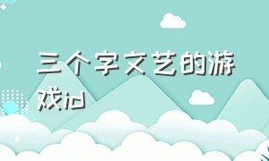 三个字文艺的游戏id