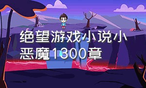 绝望游戏小说小恶魔1300章