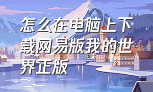 怎么在电脑上下载网易版我的世界正版