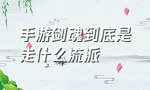 手游剑魂到底是走什么流派