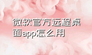 微软官方远程桌面app怎么用