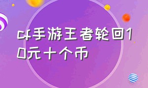 cf手游王者轮回10元十个币