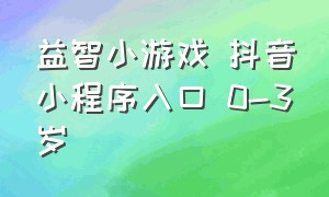 益智小游戏 抖音小程序入口 0-3岁