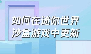 如何在迷你世界沙盒游戏中更新