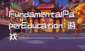 FundamentalPaperEducation 游戏