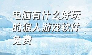 电脑有什么好玩的狼人游戏软件免费