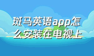 斑马英语app怎么安装在电视上