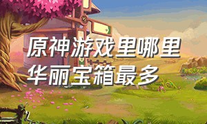 原神游戏里哪里华丽宝箱最多