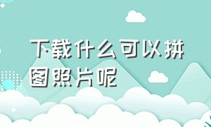 下载什么可以拼图照片呢