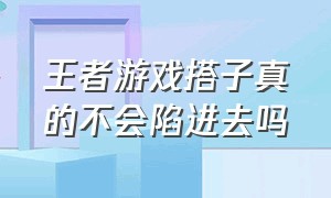 王者游戏搭子真的不会陷进去吗