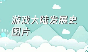 游戏大陆发展史图片