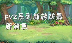 pvz系列新游戏最新消息