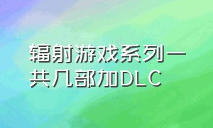 辐射游戏系列一共几部加DLC