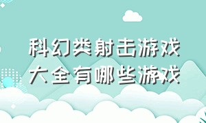 科幻类射击游戏大全有哪些游戏