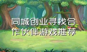 同城创业寻找合作伙伴游戏推荐