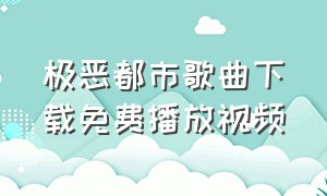 极恶都市歌曲下载免费播放视频