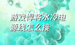 游戏悍将水冷电源线怎么接