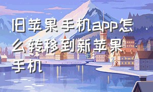 旧苹果手机app怎么转移到新苹果手机