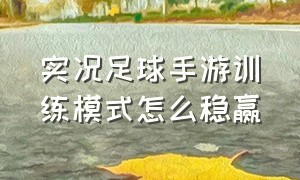 实况足球手游训练模式怎么稳赢