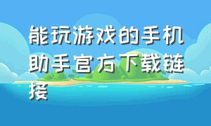 能玩游戏的手机助手官方下载链接