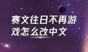 赛文往日不再游戏怎么改中文