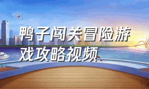 鸭子闯关冒险游戏攻略视频