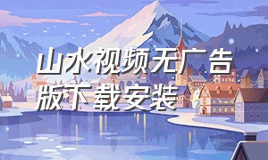 山水视频无广告版下载安装