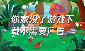 你家没了游戏下载不需要广告