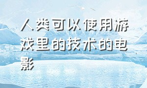 人类可以使用游戏里的技术的电影